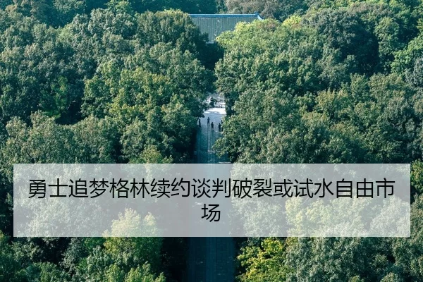 勇士追梦格林续约谈判破裂或试水自由市场
